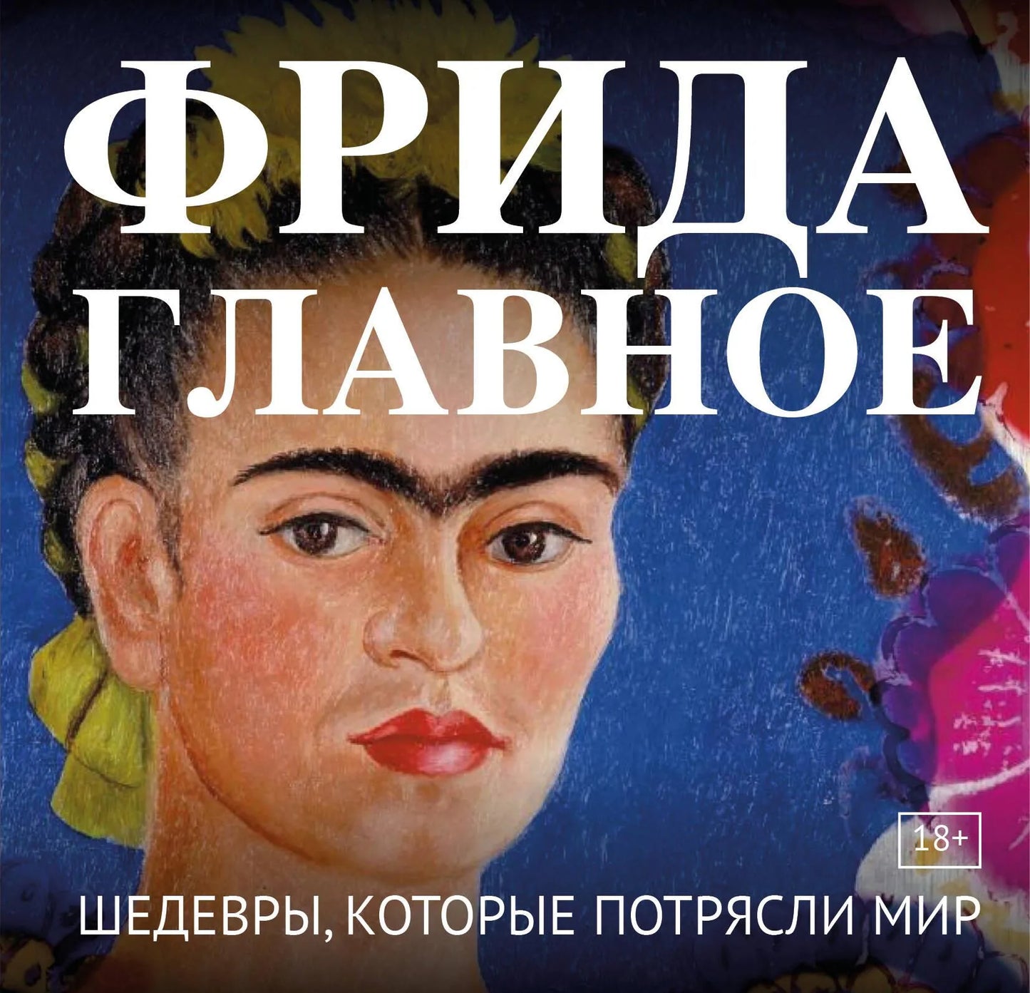 Книга "Фрида. Главное. Шедевры, которые потрясли мир" по искусству и культуре, издана Sovabooks, обложка с изображением.