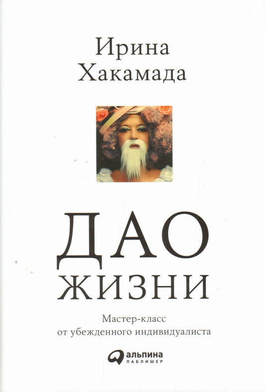 Книга Дао жизни. Мастер-класс от убежденного индивидуалиста. Юбилейное издание Ирина Хакамада - SOVABOOKS