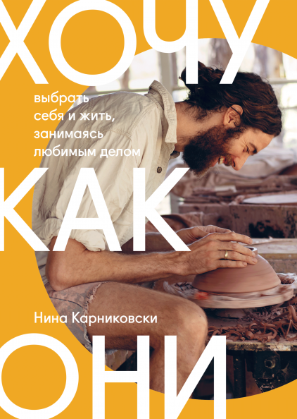 Книга Хочу как они. Выбрать себя и жить, занимаясь любимым делом - Нина Карниковски | SOVABOOKS