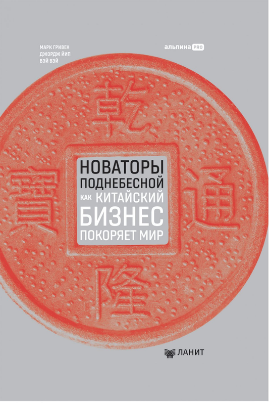 Книга Новаторы Поднебесной. Как китайский бизнес покоряет мир Вэй Вэй, Марк Гривен, Джордж Йип | SOVABOOKS
