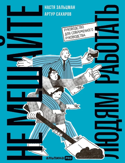 Книга Не мешайте людям работать: Руководство для современного руководства Настя Зальцман, Артур Сахаров | SOVABOOKS