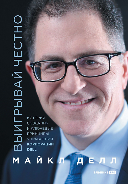 Книга Выигрывай честно: история создания и ключевые принципы управления корпорации DELL Майкл Делл | SOVABOOKS