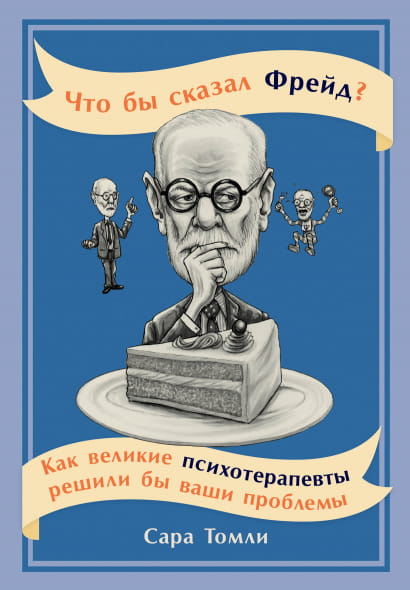 Книга Что бы сказал Фрейд? Как великие психотерапевты решили бы ваши проблемы - Сара Томли | SOVABOOKS