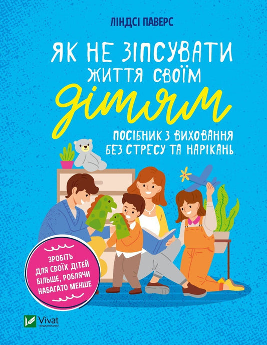 Книга Як не зіпсувати життя своїм дітям. Посібник з виховання без стресу та нарікань Ліндсі Паверс | SOVABOOKS