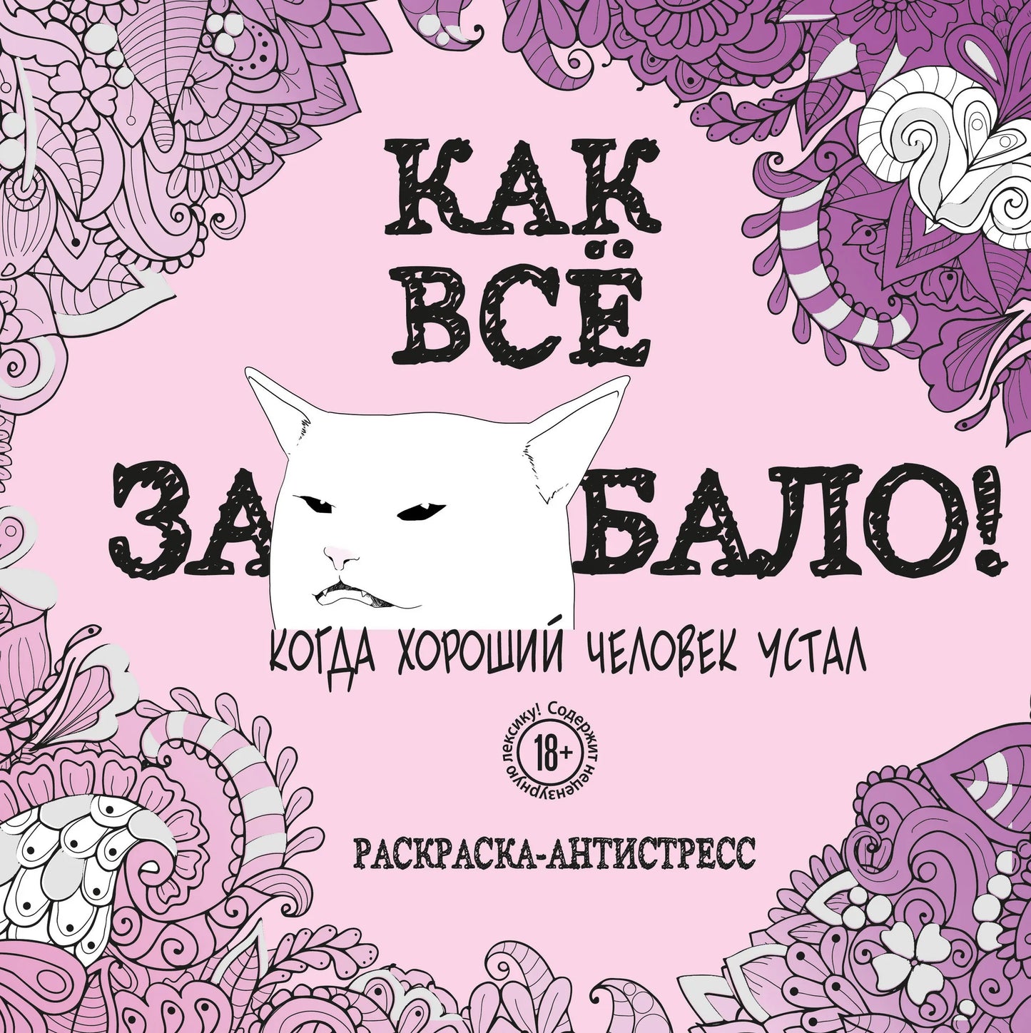 Обложка книги «Как все задолбало!», раскраска-антистресс для взрослых, издана Sovabooks, изображение на белом фоне.