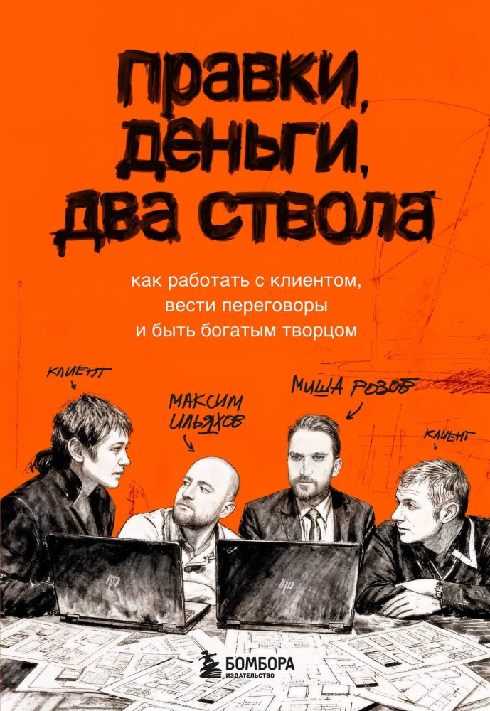 Правки, деньги, два ствола. Как работать с клиентом, вести переговоры и быть ...