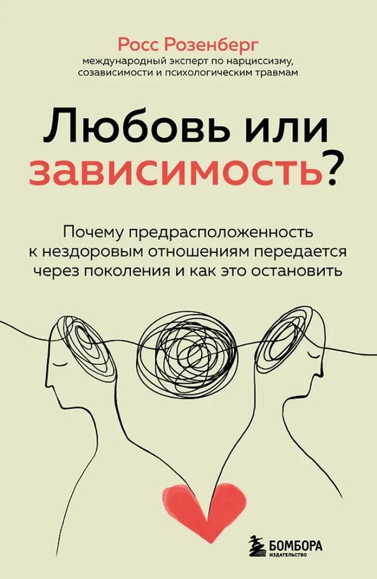 Любовь или зависимость? Почему предрасположенность к нездоровым отношениям передается через поколения и как это остановить - Росс Розенберг