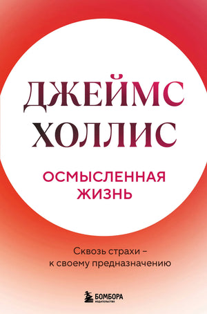 Книга "Осмысленная жизнь. Сквозь страхи – к своему предназначению" Дж. Холлис, психологическая литература, изображение обложки.