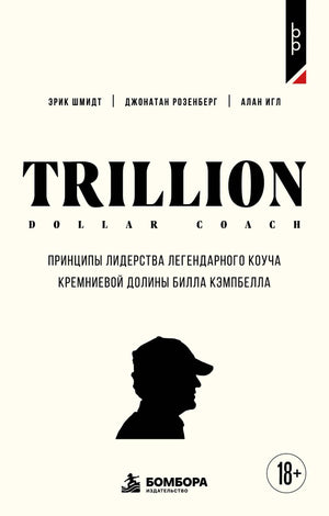 Trillion Dollar Coach. Принципы лидерства легендарного коуча Кремниевой долины Билла Кэмпбелл