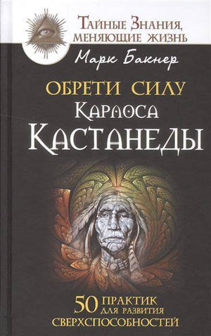 Обложка книги «Обрети силу Карлоса Кастанеды. 50 практик для развития св (БАКНЕР М.)», Sovabooks