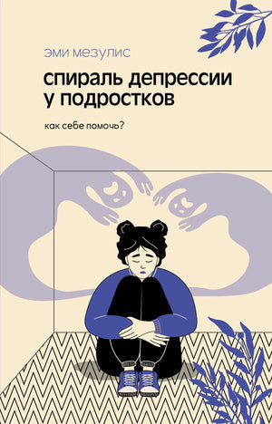 Обложка книги "Спираль депрессии у подростков" Мезулис Э. о психологии и помощи подросткам, изображение на белом фоне.