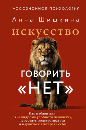 Книга «Искусство говорить «НЕТ»» автор Шишкина А., об избавлении от синдрома удобного человека и развитии личных границ.