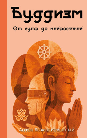 Книга «Буддизм. От сутр до нейросетей» — Безмолитвенный А.С., АСТ. 2026, твердая обложка