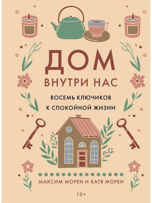 Дом внутри нас. Восемь ключиков к спокойной жизни (Катя Морен, Максим Морен) - обложка