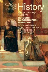 История Византийской империи: От основания Константинополя до крушения государства (Джон Джулиус Норвич) - обложка