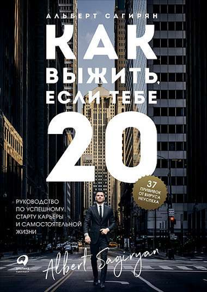 Книга "Как выжить, если тебе 20" Альберт Сагирян — руководство по успешному старту карьеры и самостоятельной жизни, Sovabooks