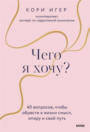 Книга «Чего я хочу?» Кори Игер — российская психологическая книга о поиске смысла и опоры в жизни, изображение обложки.