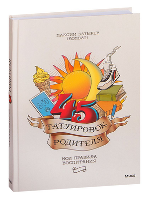 Книга "45 татуировок родителя. Мои правила воспитания" Максима Батырева, русская книга по воспитанию и мотивации, изображение обложки