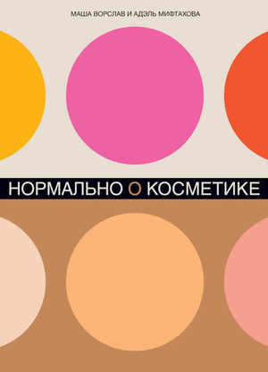 Обложка книги "Нормально о косметике" Маша Ворслав и Адэль Мифтахова, российская книга о уходе и макияже, изображение на белом фоне
