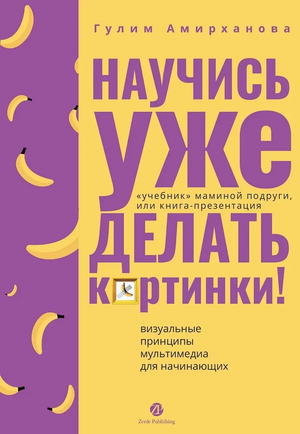 Книга "Научись уже делать картинки!" Гулим Амирханова, учебник по визуальным принципам мультимедиа для начинающих, Sovabooks
