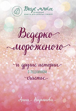 Обложка книги "Ведерко мороженого и другие истории о подлинном счастье" Анны Кирьяновой, русская психологическая литература