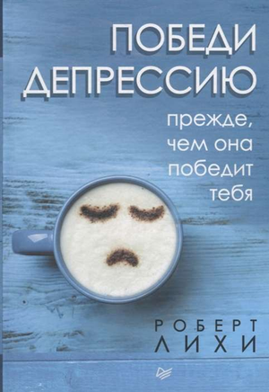 Книга "Победи депрессию прежде, чем она победит тебя" Роберт Лихи, научное психологическое издание, Sovabooks