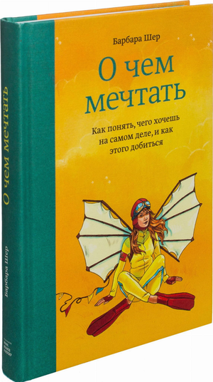 Обложка книги "О чем мечтать" Барбары Шер о понимании желаний и достижении целей, изображена на изображении.