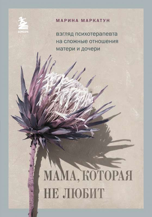 Обложка книги "Мама, которая не любит" Марины Маркатун о сложных отношениях матери и дочери, психологическая литература.