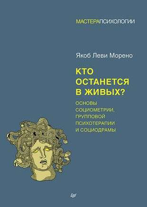 Книга «Кто останется в живых?» по социометрии, групповой психотерапии и социодраме, автор Якоб Леви Морено, профессиональная психология