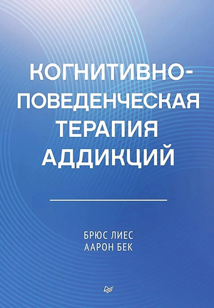 Книга по когнитивно-поведенческой терапии аддикций, авторы Брюс Лиес и Аарон Бек, профессиональная психологическая литература