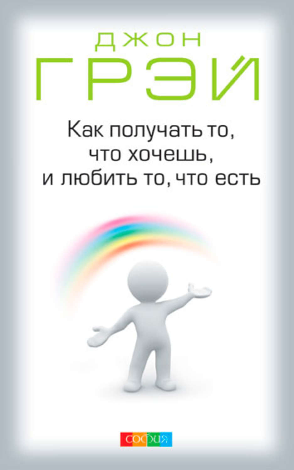 Книга Как получать то, что хочешь, и любить то, что есть Джон Грей - SOVABOOKS