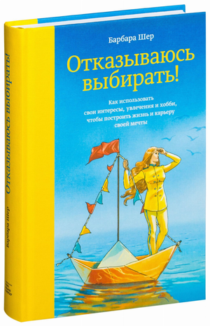 Книга "Отказываюсь выбирать!" Барбары Шер о использовании интересов и хобби для построения успешной жизни и карьеры.