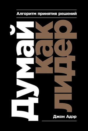 Обложка книги «Думай как лидер» Адэр Джон — руководство по принятию решений для лидерства и мотивации.
