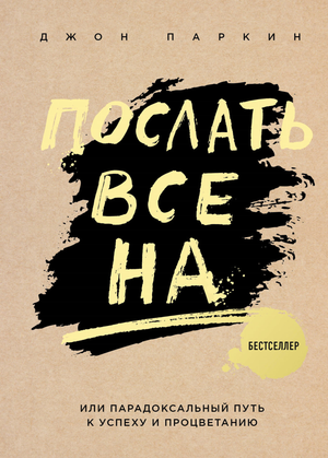 Обложка книги «Послать все на ... или Парадоксальный путь к успеху и процветанию» Паркин Д, российская книга по саморазвитию
