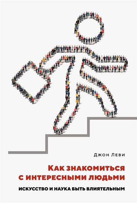 Книга Как знакомиться с интересными людьми. Искусство и наука быть влиятельным ЛЕВИ ДЖ. - SOVABOOKS