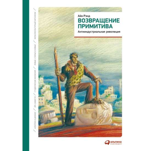 Книга "Возвращение примитива" Айн Рэнд, издана Sovabooks, об антииндустриальной революции и мотивации, на русском языке.
