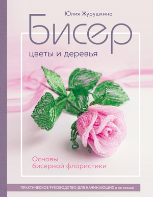Книга по бисерной флористике "Цветы и деревья" Ю.А. Журушкина, иллюстрации и основы для рукоделия, изображение обложки