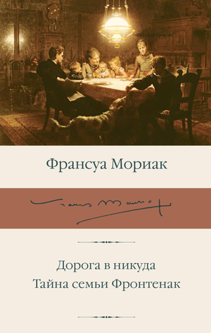 Обложка книги "Дорога в никуда. Тайна семьи Фронтенак" Франсуа Мориак, классическая российская художественная литература