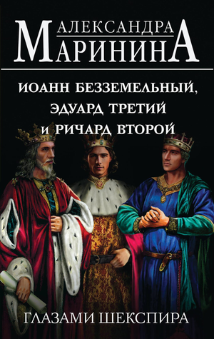 Современная художественная книга "Иоанн Безземельный, Эдуард Третий и Ричард Второй глазами Шекспира", автор Маринина А