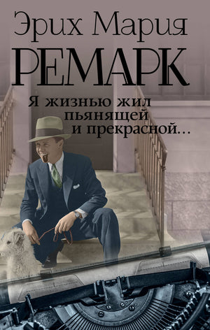 Российская художественная книга "Я жизнью жил пьянящей и прекрасной" Эриха Марии Ремарка, классика русской литературы, Sovabooks
