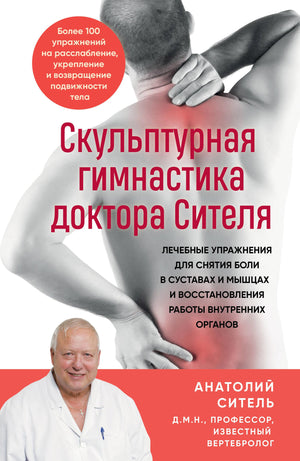 Книга Скульптурная гимнастика доктора Сителя о лечебных упражнениях для суставов, мышц и органов, автор А.Б. Ситель, Sovabooks.