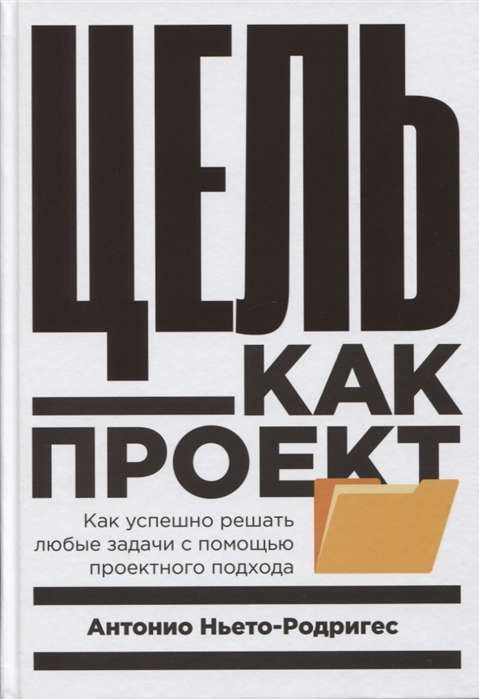 Книга Цель как проект: Как успешно решать любые задачи с помощью проектного подхода - НЬЕТО-РОДРИГЕС А. | SOVABOOKS