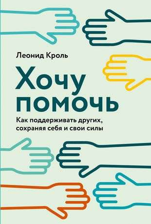 Книга Хочу помочь: Как поддерживать других, сохраняя себя и свои силы - КРОЛЬ Л. | SOVABOOKS