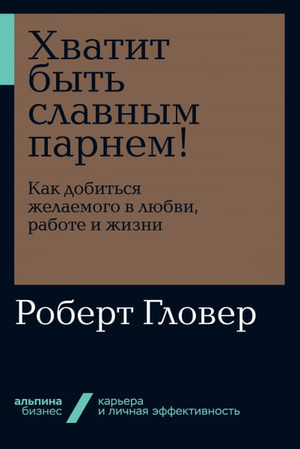 Обложка книги "Хватит быть славным парнем" Роберт Гловер, российская психология, мотивационная литература, Sovabooks