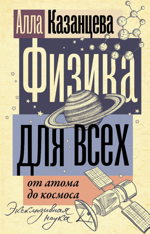 Книга по физике для всех: от атома до космоса, научное издание Казанцевой А.Б., изображение обложки.