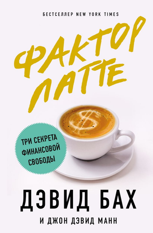 Обложка книги "Фактор латте: три секрета финансовой свободы" авторов Дэвида Баха и Джона Манна, издана Sovabooks.