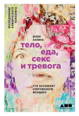 Обложка книги "Тело, еда, секс и тревога" Юлии Лапиной, психологическое исследование женских проблем, на белом фоне