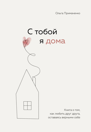 Книга "С тобой я дома" Ольги Примеченко о любви, верности и психологии отношений, изображение обложки на белом фоне