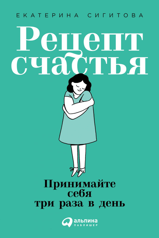 Книга Рецепт счастья. Принимайте себя три раза в день - Екатерина Сигитова | SOVABOOKS