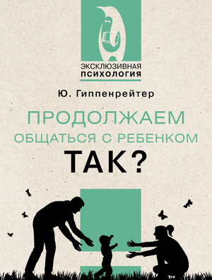 Книга Юлии Гиппенрейтер «Продолжаем общаться с ребенком» — книга по воспитанию и общению с детьми, издана Sovabooks.